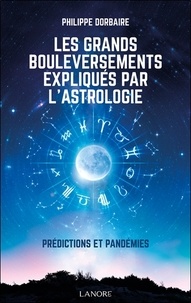 Philippe Dorbaire - Les grands bouleversements expliqués par l'astrologie - Prédictions et pandémies.