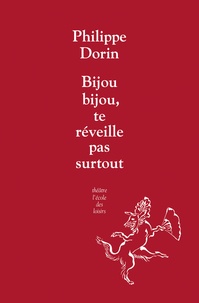Philippe Dorin - Bijou, bijou, te réveille pas surtout !.