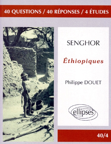 Philippe Douet - Senghor, "Éthiopiques" - 40 questions, 40 réponses, 4 études.