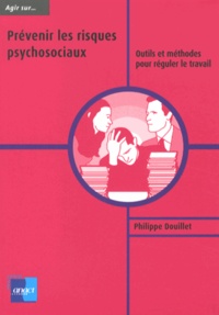 Philippe Douillet - Prévenir les risques psychosociaux - Outils et méthodes pour réguler le travail.