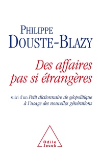 Philippe Douste-Blazy - Des affaires pas si étrangères - Suivi d'un Petit dictionnaire de géopolitique à l'usage des nouvelles générations.