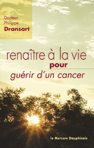 Philippe Dransart - Renaître à la vie pour guérir d'un cancer.