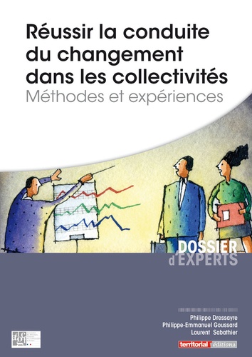 Philippe Dressayre et Philippe-Emmanuel Goussard - Réussir la conduite du changement dans les collectivités - Méthodes et expériences.