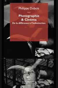 Philippe Dubois - Photographie & Cinéma - De la différence à l'indistinction.