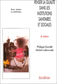 Philippe Ducalet et Michel Laforcade - Penser la qualité dans les institutions sanitaires et sociales - Sens, enjeux et méthodes.
