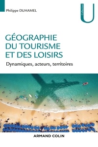 Philippe Duhamel - Géographie du tourisme et des loisirs - Dynamiques, acteurs, territoires.