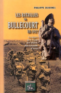 Philippe Duhamel - Les batailles de Bullecourt en 1917 - Les diggers du 1er corps de l'ANZAC dans la bataille d'Arras.