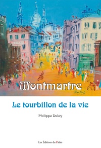 Philippe Duley - Montmartre - Le tourbillon de la vie.
