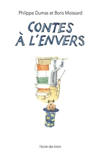 Philippe Dumas et Boris Moissard - Contes à l'envers.