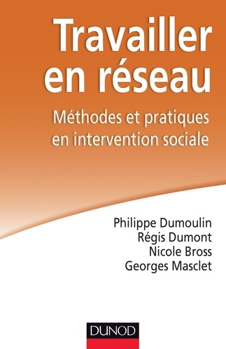 Philippe Dumoulin et Régis Dumont - Travailler en réseau - Méthodes et pratiques en interventions sociales.