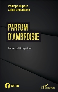 Philippe Duparc et Saïda Ghouddane - Parfum d'ambroisie - Roman politico-policier.