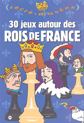 Philippe Dupuis et Jack Garnier - 30 jeux autour des rois de France.
