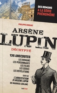 Philippe Durant - Arsène Lupin décrypté - Des romans de Maurice Leblanc à la série événement.