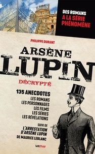 Philippe Durant - Arsène Lupin décrypté - Des romans de Maurice Leblanc à la série événement.