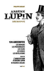 Philippe Durant - Arsène Lupin décrypté - Des romans de Maurice Leblanc à la série événement.