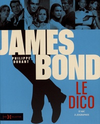 Philippe Durant - James Bond, le dico - D'ABC à Zographos.