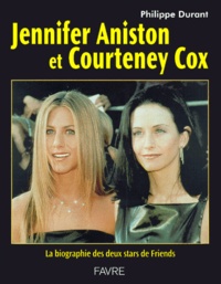 Philippe Durant - Jennifer Aniston Et Courteney Cox. La Biographie Des Deux Stars De Friends.
