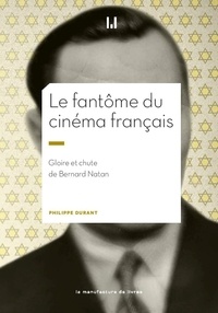 Philippe Durant - Le fantôme du cinéma français - Gloire et chute de Bernard Natan.