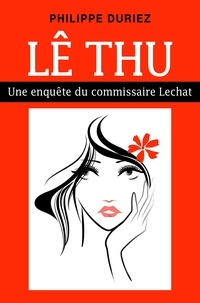 Philippe Duriez - Lê Thu - Une enquête du commissaire Lechat.