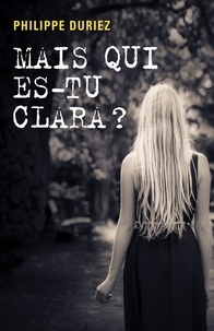 Livres gratuits à télécharger ipod touch Mais qui es-tu Clara ? (Litterature Francaise) 9791026240457 par Philippe Duriez RTF