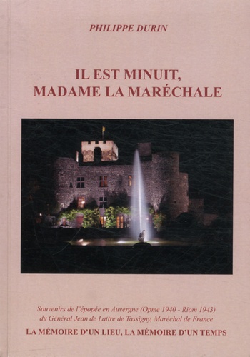 Philippe Durin - Il est minuit, Madame la Marechale - Souvenirs de l'épopée en Auvergne (Opme 1940 - Riom 1943) du Général Jean de Lattre de Tassigny, Maréchal de France.