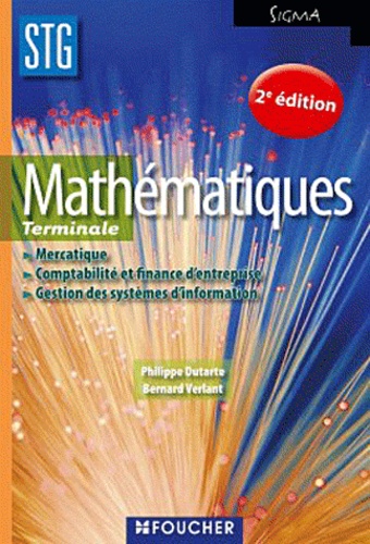 Philippe Dutarte et Bernard Verlant - Mathématiques Tle STG - Mercatique, Comptabilité et finance d'entreprise, Gestion des systèmes d'information.