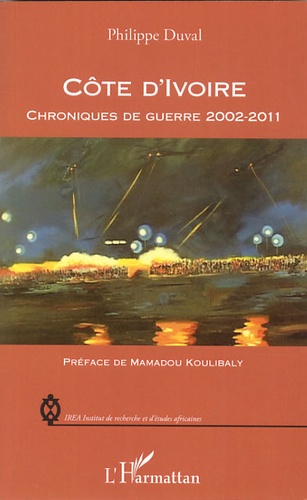 Côte d'Ivoire. Chroniques de guerre 2002-2011