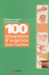 Philippe Ecalard et David Lamalle - 100 situations d'urgence chez l'enfant.