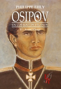 Philippe Ehly - Osipov, un cosaque de légende Tome 1 : Premières armes.
