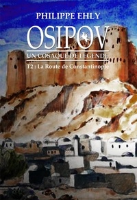 Philippe Ehly - Osipov, un cosaque de légende Tome 2 : La route de Constantinople.
