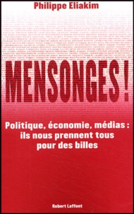 Philippe Eliakim - Mensonges ! - Politique, économie, médias : ils nous prennent tous pour des billes.