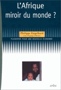 Philippe Engelhard - L'Afrique, miroir du monde ? - Plaidoyer pour une nouvelle économie.