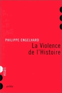 Philippe Engelhard - La violence de l'histoire. - Les sociétés contemporaines à l'épreuve du sens.