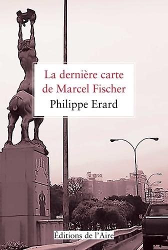 Philippe Erard - La dernière carte de Marcel Fischer.