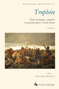 Philippe Erikson - Trophées - Etudes ethnologiques, indigénistes et amazonistes offertes à Patrick Menget Volume 2.