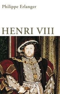 Philippe Erlanger - Henri VIII - Un "dieu" anglais aux six épouses.