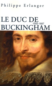 Philippe Erlanger - Le duc de Buckingham 1592-1687 - Le favori.