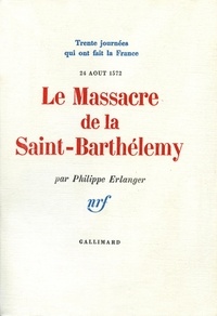 Philippe Erlanger - Le massacre de la saint-Barthélémy.