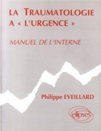 Philippe Eveillard - La Traumatologie A L'Urgence. Manuel De L'Interne.