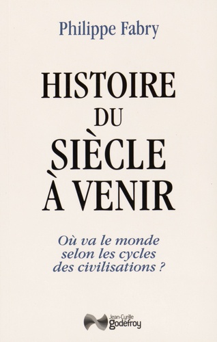 Philippe Fabry - Histoire du siècle à venir - Où va le monde selon les cycles de civilisation ?.