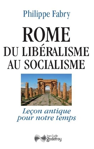 Philippe Fabry - Rome, du libéralisme au socialisme - Leçon antique pour notre temps.