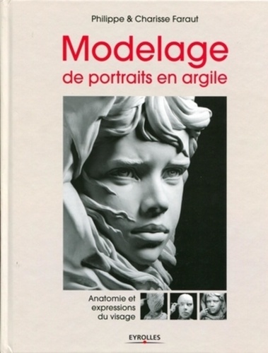 Philippe Faraut et Charisse Faraut - Modelage de portraits en argile - Anatomie et expressions du visage.