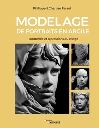 Philippe Faraut et Charisse Faraut - Modelage de portraits en argile - Anatomie et expressions du visage.