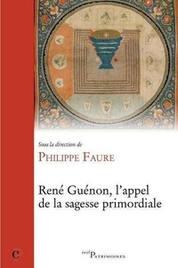 Philippe Faure - René Guénon, l'appel de la sagesse primordiale.