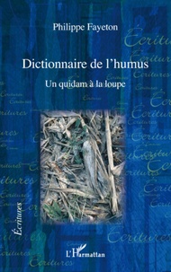 Philippe Fayeton - Dictionnaire de l'humus - Un quidam à la loupe.