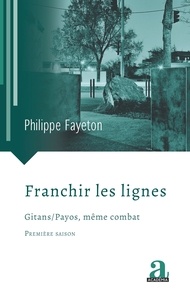 Philippe Fayeton - Franchir les lignes - Gitans/Payos, même combat.