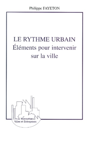 Philippe Fayeton - Le Rythme Urbain. Elements Pour Intervenir Sur La Ville.