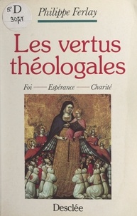Philippe Ferlay - Les vertus théologales : foi, charité, espérance.