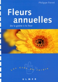Philippe Ferret - Fleurs Annuelles. De La Graine A La Fleur.