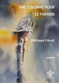 Philippe Fiévet - Une colonne pour le paradis.
